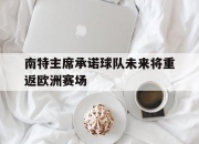 九游娱乐官网入口-关于南特主席承诺球队未来将重返欧洲赛场的信息